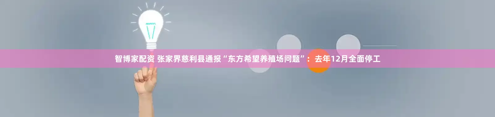 智博家配资 张家界慈利县通报“东方希望养殖场问题”：去年12月全面停工