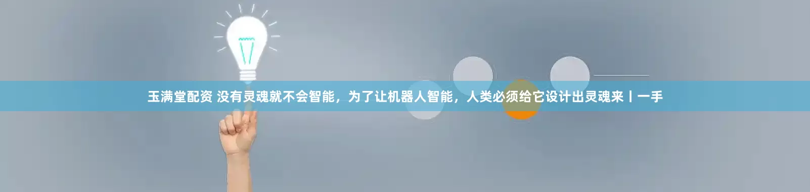 玉满堂配资 没有灵魂就不会智能，为了让机器人智能，人类必须给它设计出灵魂来丨一手