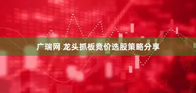 广瑞网 龙头抓板竞价选股策略分享