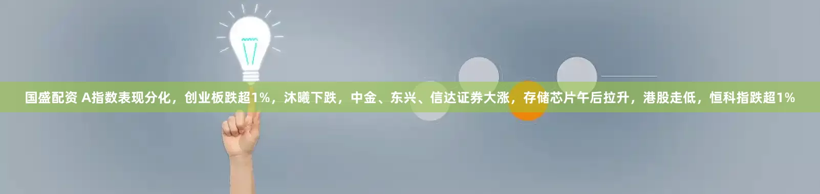 国盛配资 A指数表现分化，创业板跌超1%，沐曦下跌，中金、东兴、信达证券大涨，存储芯片午后拉升，港股走低，恒科指跌超1%