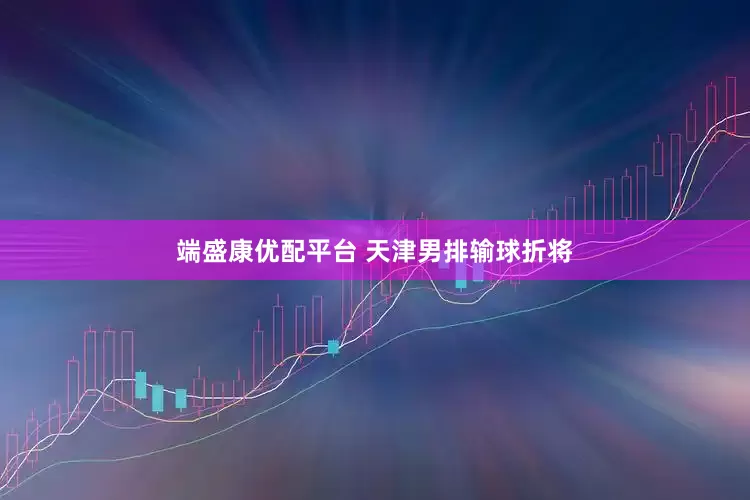 端盛康优配平台 天津男排输球折将